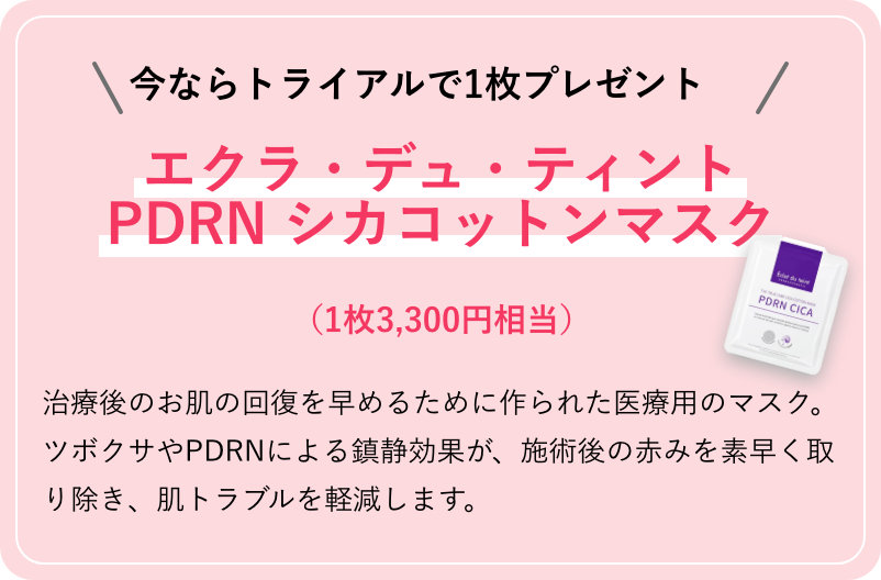 ＼今ならトライアルで1枚プレゼント／ エクラ・デュ・ティントシカコットンマスク（1枚3,300円相当） 治療後のお肌の回復を早めるために作られた医療用のマスク。ツボクサやPDRNによる鎮静効果が、施術後の赤みを素早く取り除き、肌トラブルを軽減します。